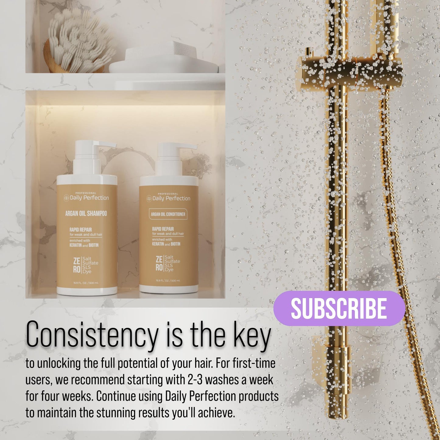 lifestyle image in a shower with a message that explains the importance of consistency in using hair care products along with  the product bottle of Daily Perfection Argan Oil Shampoo